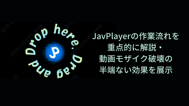 JavPlayerの実際の作業流れを重点的に解説・動画のモザイクを破壊する半端ない効果を展示