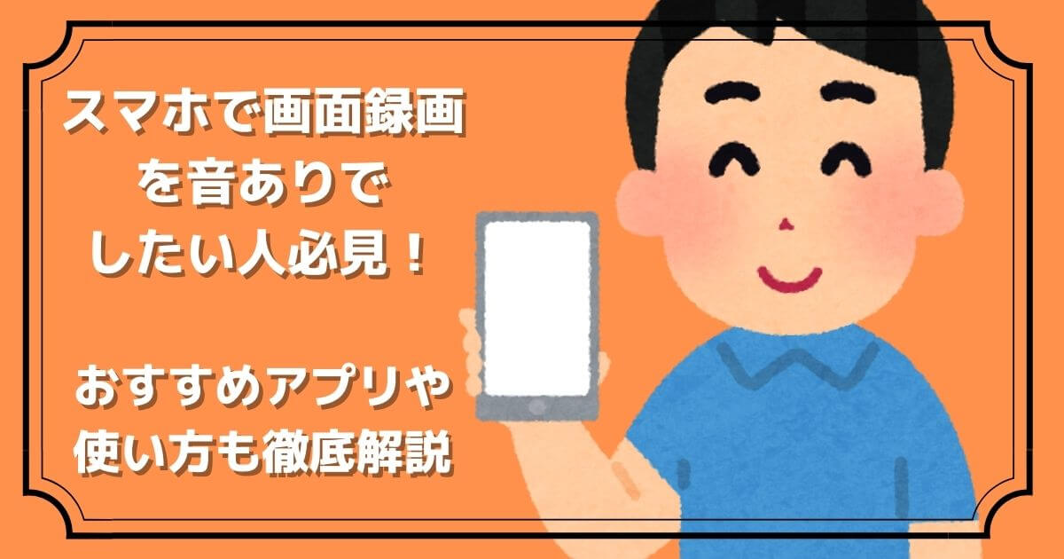 スマホで画面録画を音ありでしたい人必見 おすすめのアプリや使い方も徹底解説