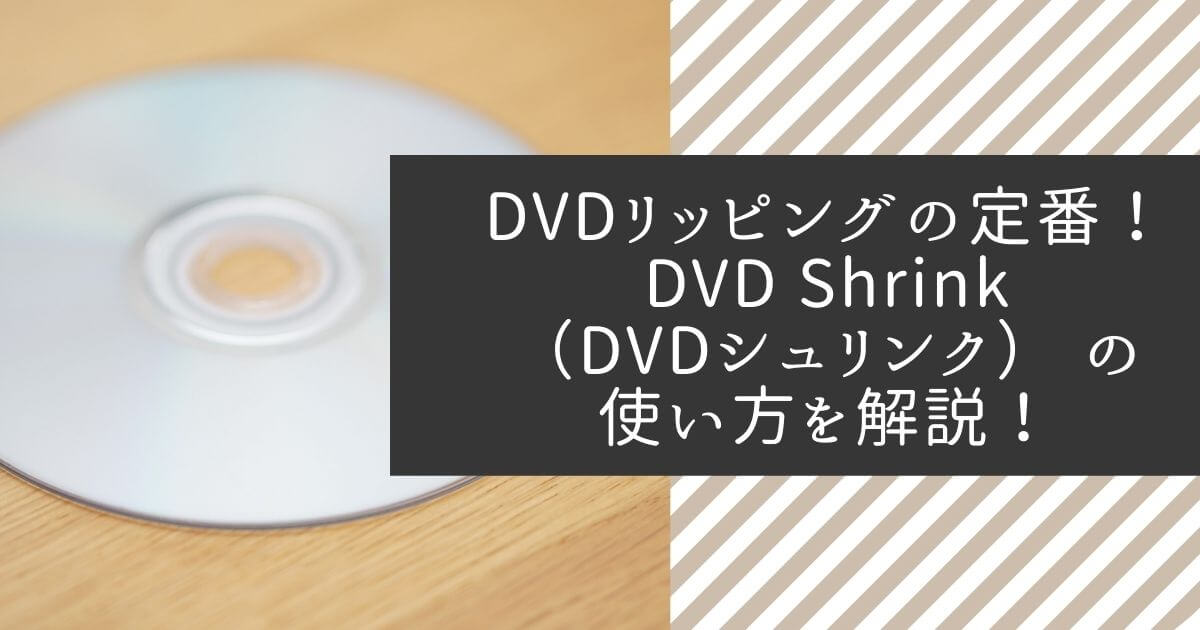 DVDリッピングの定番！DVD Shrink（DVDシュリンク） の使い方を解説！